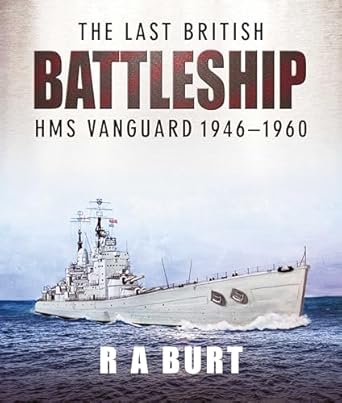 the last british battleship hms vanguard 1946 1960 1st edition r a burt 1526752263, 978-1526752260