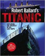 robert ballards titanic exploring the greatest of all lost ships 1st edition robert d archbold rick lord