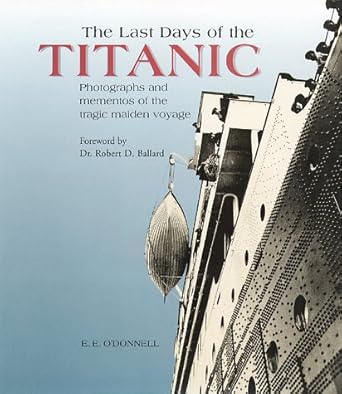 the last days of the titanic photographs and mementos of the tragic maiden voyage 1st edition edward eugene