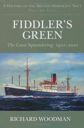 a history of the british merchant navy fiddlers green the great squandering 1921 2010 1st edition richard