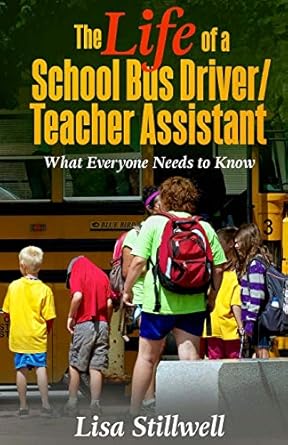 the life of a school bus driver/ teacher assistant what everyone needs to know 1st edition lisa stillwell