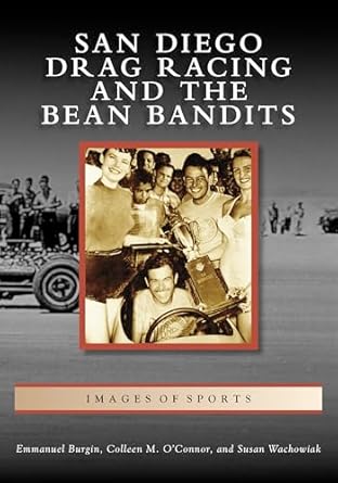 san diego drag racing and the bean bandits 1st edition emmanuel burgin ,colleen m o'connor ,susan wachowiak