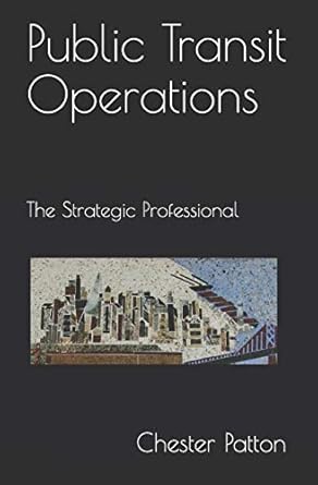 public transit operations the strategic professional 1st edition chester patton 152157653x, 978-1521576533