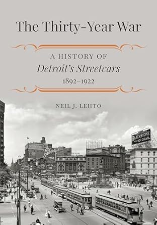 the thirty year war a history of detroits streetcars 1892 1922 1st edition neil j lehto 1611862302,