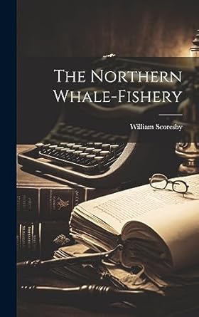 the northern whale fishery 1st edition william scoresby 102096474x, 978-1020964749