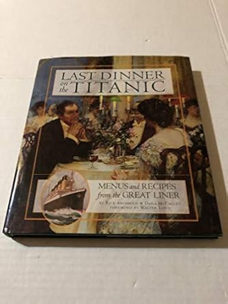 last dinner on the titanic menus and recipes from the great liner 1st edition rick archbold ,dana mccauley