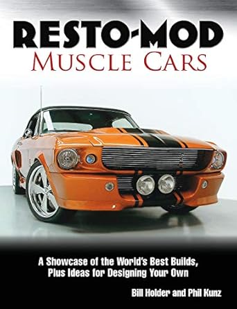 resto mod muscle cars a showcase of the worlds best builds plus ideas for designing your own 1st edition bill
