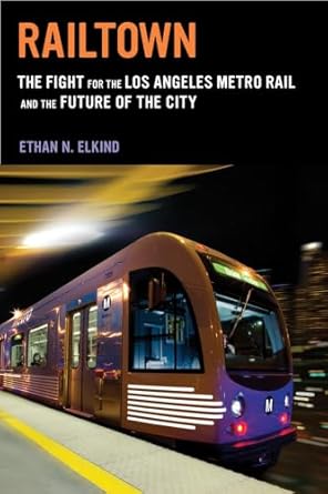 railtown the fight for the los angeles metro rail and the future of the city 1st edition ethan n elkind