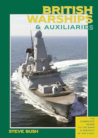 british warships and auxiliaries the complete guide to the ships and aircraft of the fleet 1st edition steve