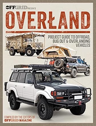 overland project guide to offroad bug out and overlanding vehicles 1st edition editors of offgrid magazine