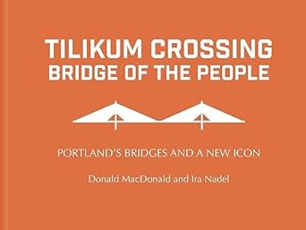 tilikum crossing bridge of the people portlands bridges and a new icon 1st edition donald macdonald