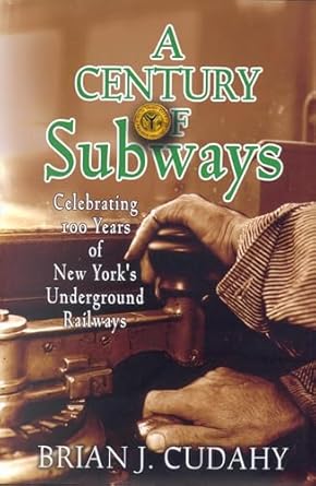 a century of subways celebrating 100 years of new yorks underground railways 1st edition brian j cudahy