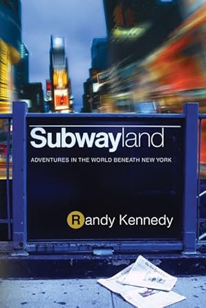 subwayland adventures in the world beneath new york 1st edition randy kennedy 0312324340, 978-0312324346