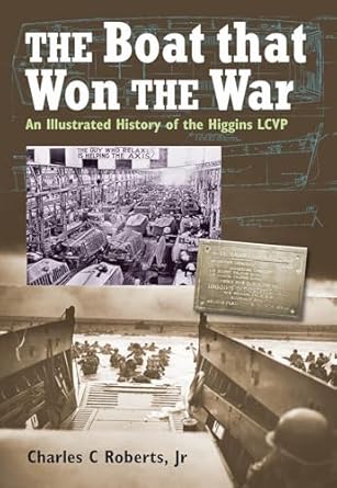 the boat that won war an illustrated history of the higgins lcvp 1st edition charles c roberts jr 159114597x,