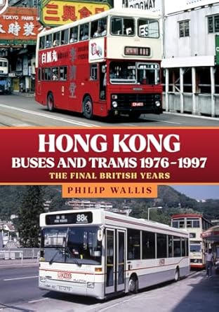 hong kong buses and trams 1976 1997 the final british years 1st edition philip wallis 1445694859,