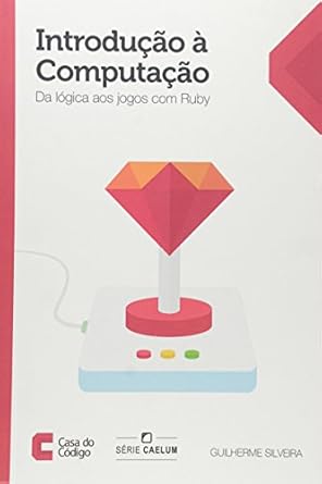 introducao a computacao da logica aos jogos com ruby 1st edition guilherme silveira ,0 8555190169,