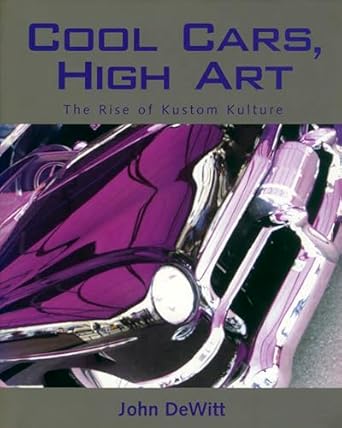 cool cars high art the rise of kustom kulture 1st edition john dewitt 1578064031, 978-1578064038
