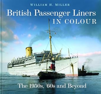 british passenger liners in colour the 1950s 60s and beyond 1st edition william h miller 1803992107,