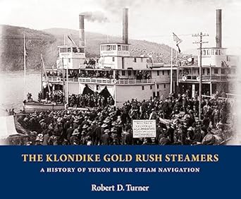 the klondike gold rush steamers a history of yukon river steam navigation 1st edition robert d turner