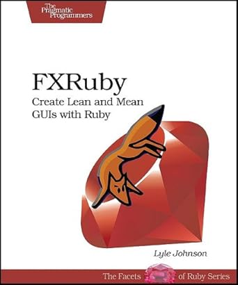 fxruby create lean and mean guis with ruby 1st edition lyle johnson 1934356077, 978-1934356074