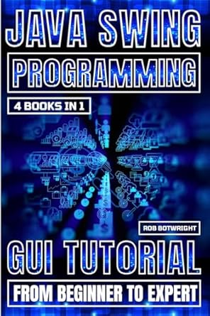Java Swing Programming Gui Tutorial From Beginner To Expert 1st Edition ...