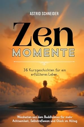 zen momente 36 kurzgeschichten fur ein erfullteres leben weisheiten aus dem buddhismus fur mehr achtsamkeit