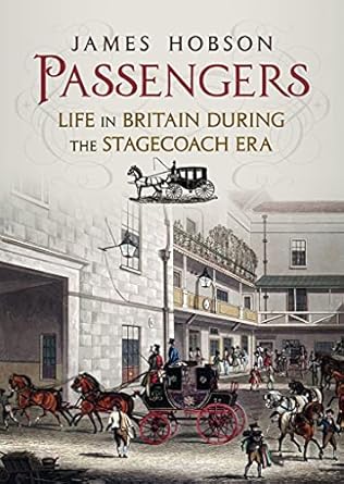 passengers life in britain during the stagecoach era 1st edition james hobson 1781558221, 978-1781558225
