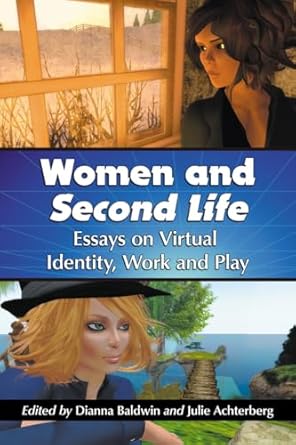 women and second life essays on virtual identity work and play 1st edition dianna baldwin ,julie achterberg