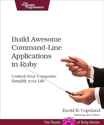 build awesome command line applications in ruby control your sputer simplify your life 1st edition david
