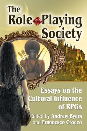 the role playing society essays on the cultural influence of rpgs 1st edition andrew byers ,francesco crocco