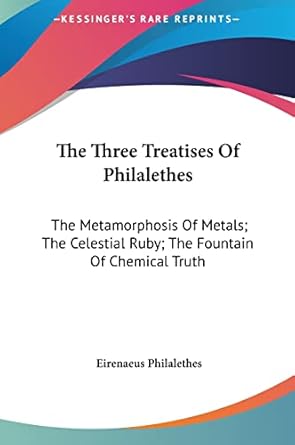 the three treatises of philalethes the metamorphosis of metals the celestial ruby the fountain of chemical