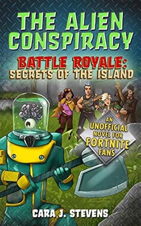 the alien conspiracy an unofficial fortnite novel 1st edition cara j stevens 1510744347, 978-1510744349