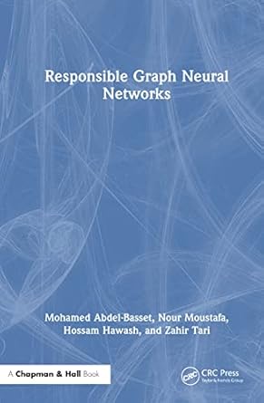 responsible graph neural networks 1st edition nour moustafa ,mohamed abdel basset ,hossam hawash ,zahir tari