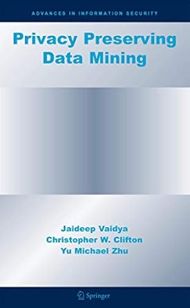 privacy preserving data mining 1st edition jaideep vaidya ,christopher w clifton ,yu michael zhu 0387258868,