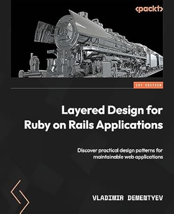 layered design for ruby on rails applications discover practical design patterns for maintainable web