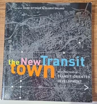 the new transit town best practices in transit oriented development 1st edition hank dittmar ,gloria ohland