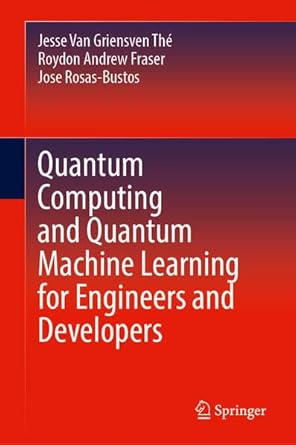 quantum computing and quantum machine learning for engineers and developers 1st edition jesse van griensven