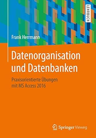 datenorganisation und datenbanken praxisorientierte ubungen mit ms access 2016 1st edition frank herrmann