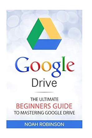 google drive the ultimate beginners guide to mastering google drive booklet 1st edition noah robinson