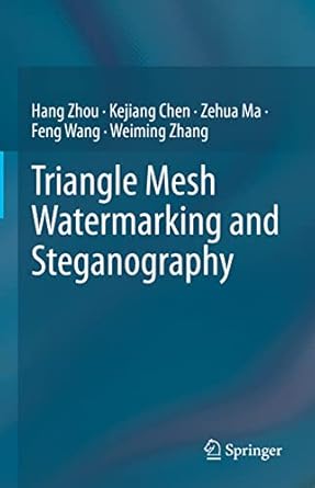 triangle mesh watermarking and steganography 1st edition hang zhou ,kejiang chen ,zehua ma ,feng wang