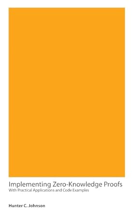 implementing zero knowledge proofs with practical applications and code examples 1st edition hunter c johnson