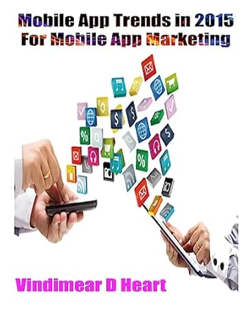 mobile app trends in 2015 for mobile app marketing 1st edition vindimear d heart 1508727902, 978-1508727903