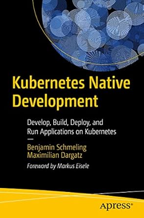 kubernetes native development develop build deploy and run applications on kubernetes 1st edition benjamin