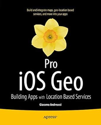 pro ios geo building apps with location based services 1st edition giacomo andreucci 1430247045,