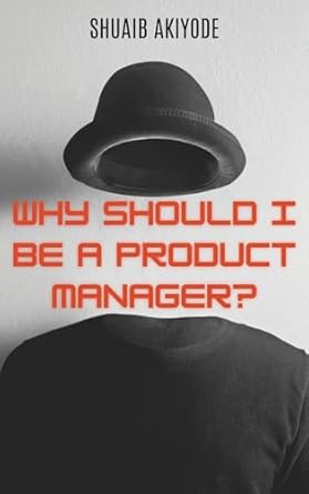 why should i be a product manager 1st edition shuaib akiyode 8303879154, 978-8303879158