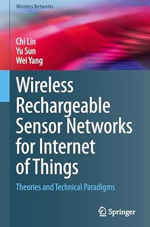 wireless rechargeable sensor networks for internet of things theories and technical paradigms 1st edition chi