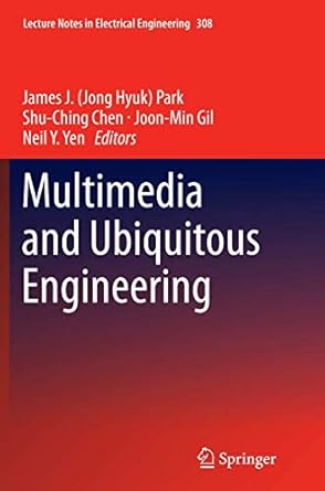 multimedia and ubiquitous engineering 1st edition james j park ,shu ching chen ,joon min gil ,neil y yen