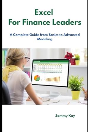excel for finance leaders a complete guide from basics to advanced modeling 1st edition sammy kay 1998792617,