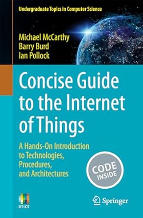 concise guide to the internet of things a hands on introduction to technologies procedures and architectures