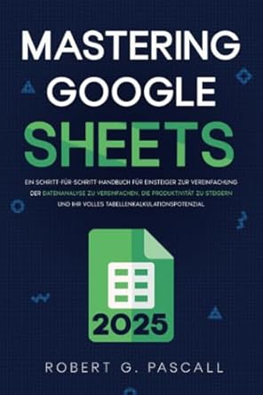 mastering google sheets ein schritt fur schritt handbuch fur einsteiger zur vereinfachung der datenanalyse zu